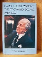 Frank Lloyd Wright: The Crowning Decade, 1949-1959 0912201169 Book Cover