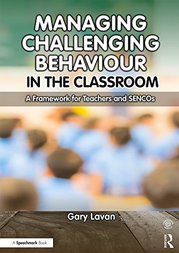 Managing Challenging Behaviour in the Classroom: A Framework for Teachers and SENCOs