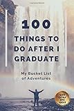 100 THINGS TO DO AFTER I GRADUATE: My Bucket List Journal of Adventures (Graduation Gift for Him...