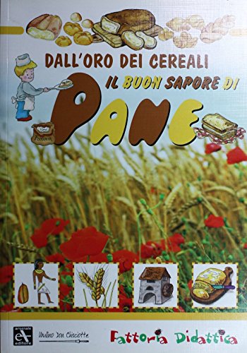 Il Buon Sapore Di Pane. Dall'Oro Dei Cereali. Ediz. Illustrata