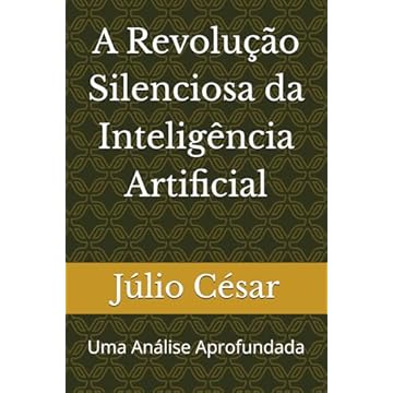 Capa do livro A Revolução Silenciosa da Inteligência Artificial: Uma Análise Aprofundada (Portuguese Edition)