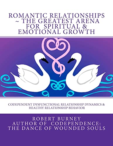 Romantic Relationships ~ The Greatest Arena for Spiritual & Emotional Growth: Codependent Dysfunctional Relationship Dynamics & Healthy Relationship Behavior