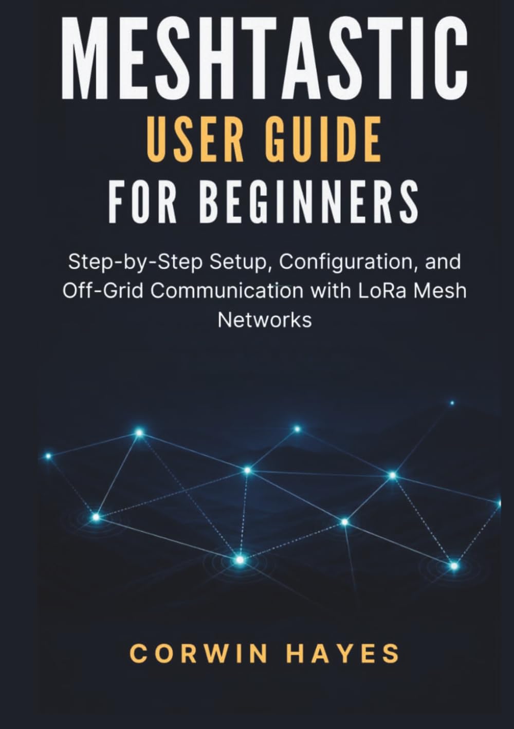 Meshtastic User Guide for Beginners: Step-by-Step Setup, Configuration, and Off-Grid Communication with LoRa Mesh Networks