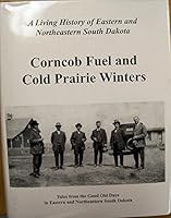 Corncob Fuel and Cold Prairie Winters: Tales From the Good Old Days in Eastern and Northeastern South Dakota 1940376084 Book Cover