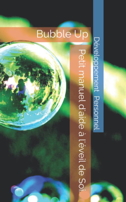 Bubble Up - Petit manuel d'aide à l'éveil de Soi.: Livre facile à lire pour s'initier au développement personnel et à la spiritualité intérieure avec ... et de...