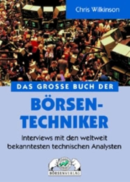 Das grosse Buch der Börsen-Techniker: Interviews mit den weltweit bekanntesten technischen Analysten