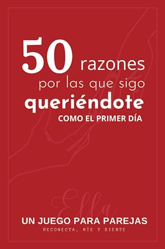 50 razones por las que sigo queriéndote como el primer día - Para Ella Un juego para parejas reconecta, ríe y siente (necesarios 2 ejemplares para