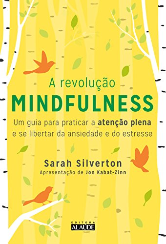 A revolução mindfulness: Um guia para praticar a atenção plena e se libertar da ansiedade e do estresse