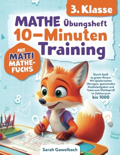 Mathe 3. Klasse Übungsheft: 10-Minuten Training mit Matti Mathefuchs - Durch Spaß zu guten Noten. Mit spielerischen Übungen, spannenden Knobelaufgaben und Tests zum Matheprofi im Zahlenraum bis 1000