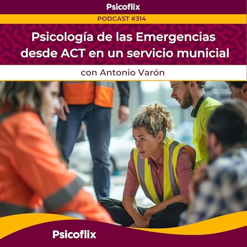 Psicología de las Emergencias desde ACT en un servicio municipal con Antonio Varón | Episodio 314