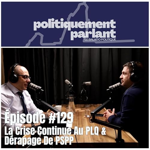 Page de couverture de &Eacute;pisode #129 - La Crise Continue Au PLQ & D&eacute;rapage De PSPP