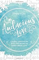 Audacious Love: A 31-Day Adventure into the Heart of God's Great Love 1976334446 Book Cover