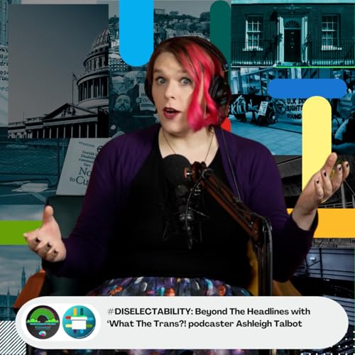 DisElectAbility: Deep Diving Into Transphobia in the United Kingdom with Ashleigh Talbot from What The Trans?!