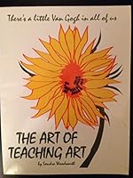The Art of Teaching Art : A Complete Art Curriculum Planning Guide 1884651011 Book Cover