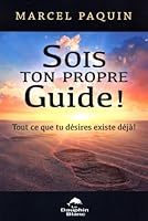 Sois ton propre guide ! Tout ce que tu désires existe déjà ! 2894363818 Book Cover