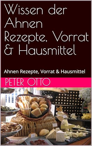 Wissen der Ahnen Rezepte, Vorrat & Hausmittel: Ahnen Rezepte, Vorrat & Hausmittel