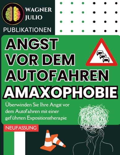 Angst Vor Dem Autofahren. Arbeitsbuch: Überwinden Sie Amaxophobie mit einer angeleiteten schrittweisen Expositionstherapie.