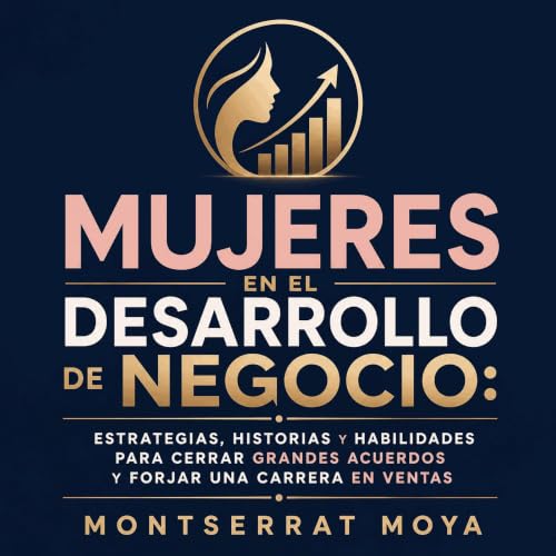 『Mujeres en el desarrollo de negocio: Estrategias, historias y habilidades para cerrar grandes acuerdos y forjar una carrera 