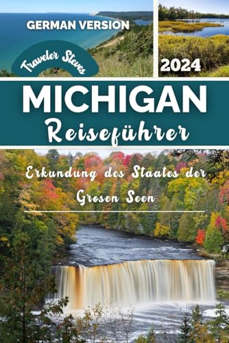 Michigan Reiseführer 2024: Erkundung des Staates der Großen Seen von Städten bis zur Wildnis - Ihre Reise, um Detroit, die Halbinseln und die ... zu entdecken (German Edition)