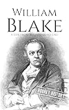 William Blake: A Life from Beginning to End (Biographies of British Authors)