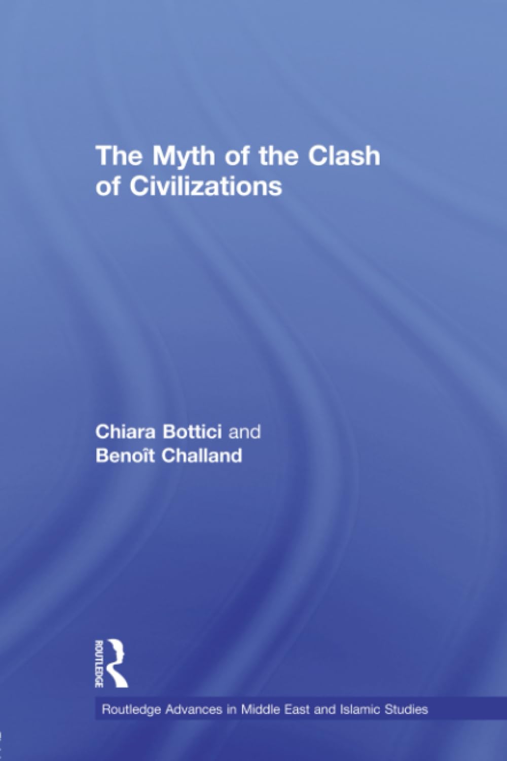 The Myth of the Clash of Civilizations (Routledge Advances in Middle East and Islamic Studies)