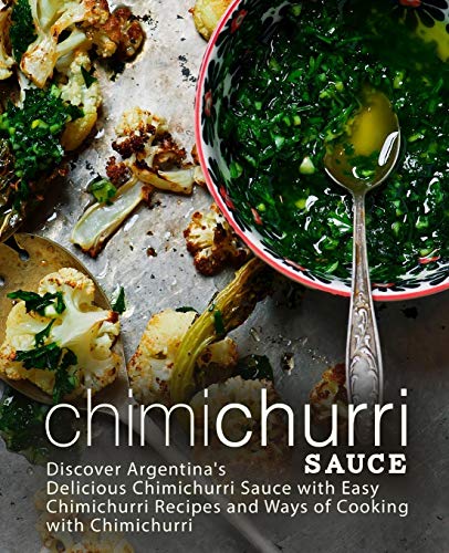 Télécharger Chimichurri Sauce: Discover Argentina's Delicious Chimichurri Sauce with Easy Chimichurri Recipes an PDF Ebook En Ligne