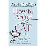 How to Argue with a Cat: A Human's Guide to the Art of Persuasion (English Edition)