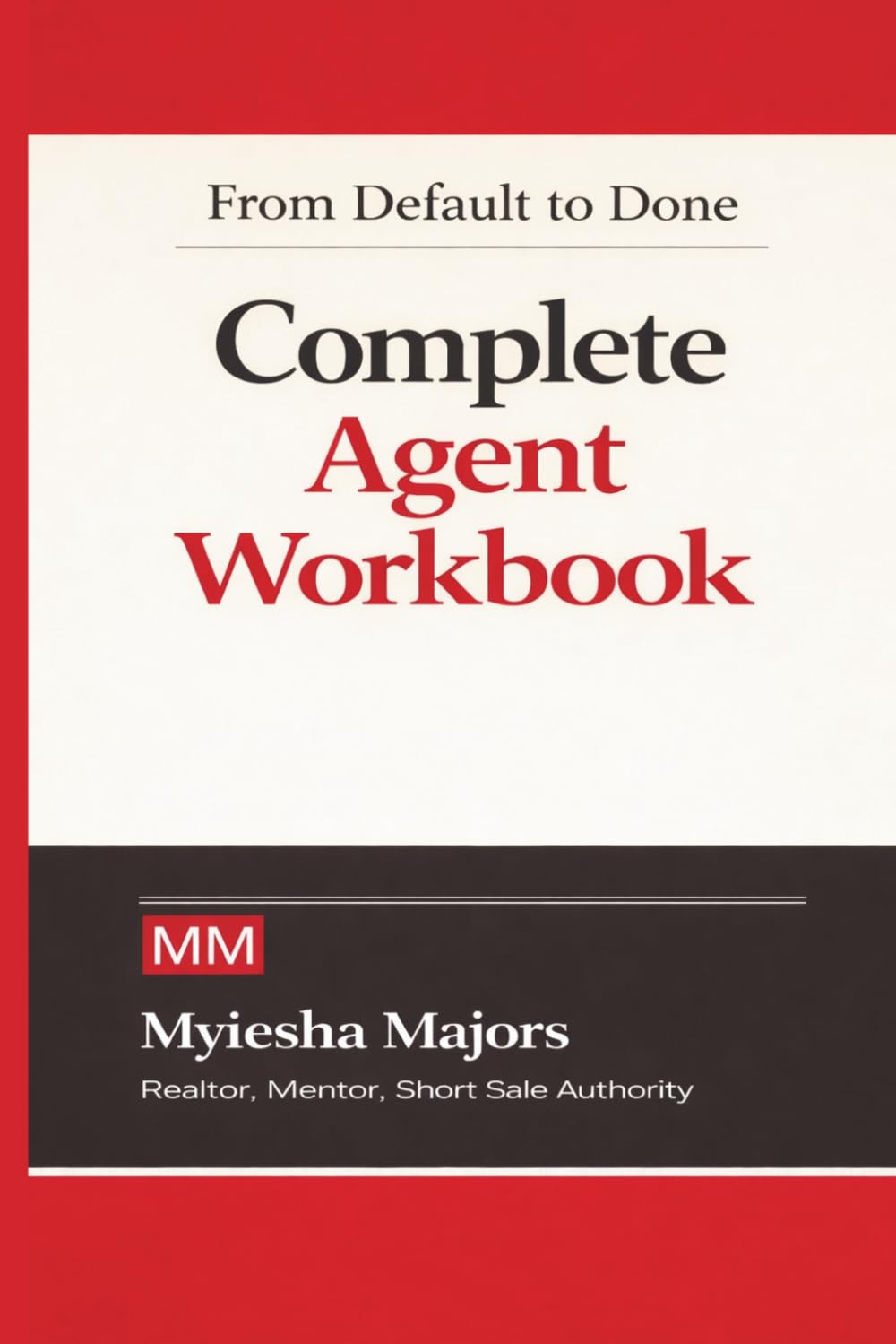 From Default to Done: Complete Agent Workbook (From Default to Done. Short Sale Secrets The Bank Never Told You!)