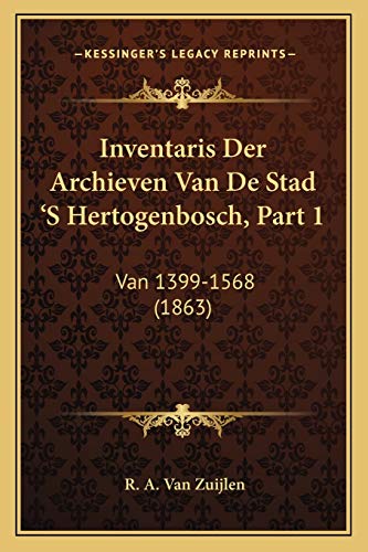 Inventaris Der Archieven Van De Stad 'S Hertogenbosch, Part 1: Van 1399-1568 (1863) (Dutch Edition)