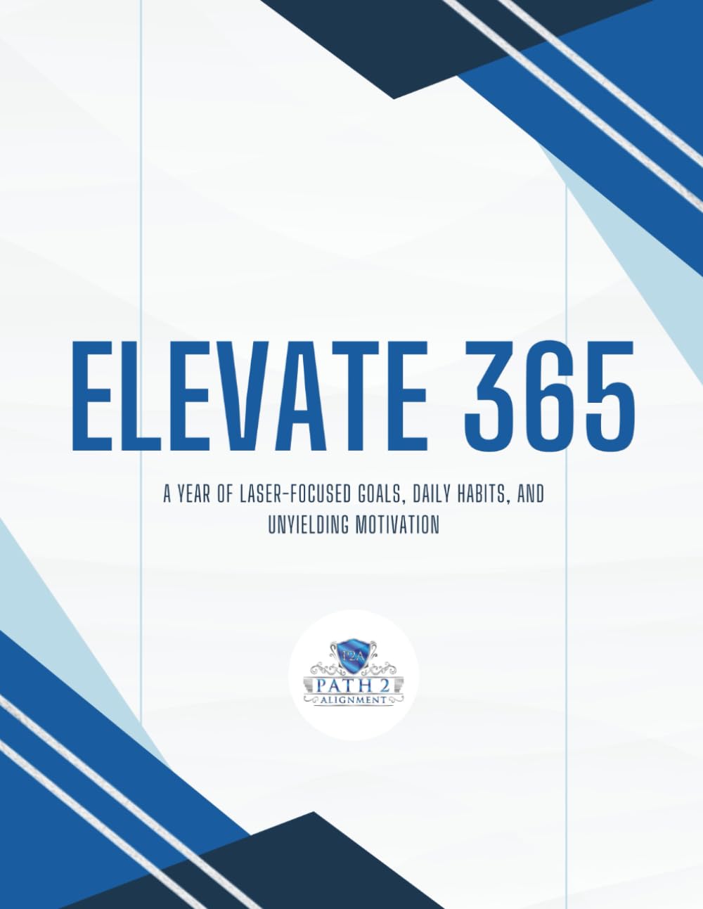 Elevate 365 Planner: A Year of Laser-Focused Goals, Daily Habits, and Unyielding Motivation