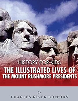 Paperback History for Kids: The Illustrated Lives of the Mount Rushmore Presidents - George Washington, Thomas Jefferson, Abraham Lincoln and Theodore Roosevelt Book