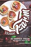 Home Farm Cookbook: 40 Farmer- Fresh and Fabulous, Family Recipes