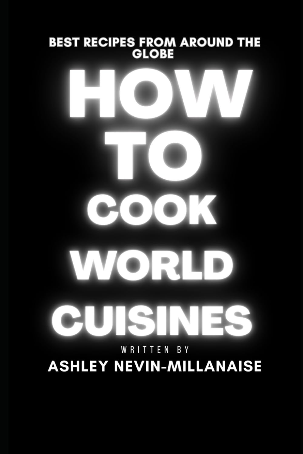 How to Cook World Cuisines: 200 best recipes from around the globe