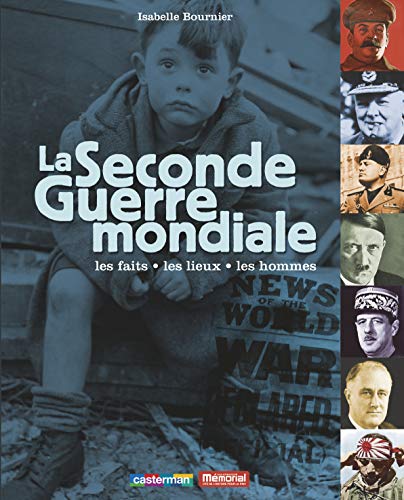 La Seconde Guerre mondiale: Les faits, les lieux, les...