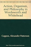 Action, Organism, and Philosophy in Wordsworth and Whitehead 0802224687 Book Cover