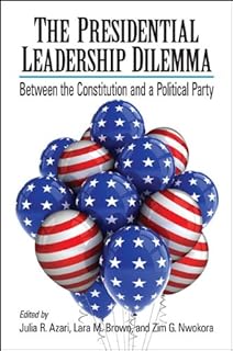The Presidential Leadership Dilemma: Between the Constitution and a Political Party (SUNY series in American Constitutionalism)