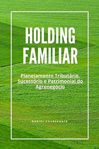 HOLDING FAMILIAR: PLANEJAMENTO TRIBUTÁRIO, SUCESSÓRIO E PATRIMONIAL DO AGRONEGÓCIO (Portuguese Edition)
