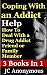Coping With An Addict: How To Deal With a Drug Addict Friend or Family Member (Dealing With An Addict/Alcoholic Book 1)