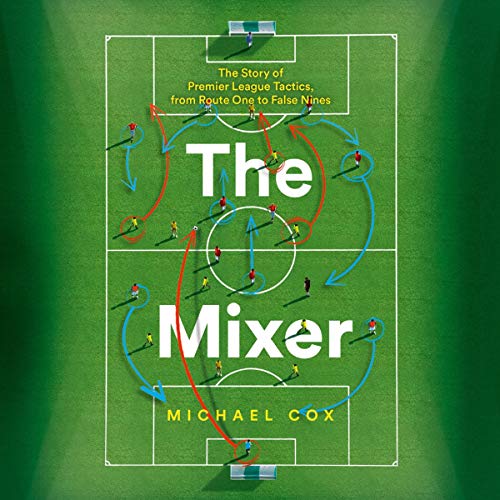The Mixer: Premier League Tactics from Route One to False Nines