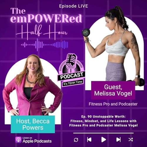 Unstoppable Worth: Fitness, Mindset, and Life Lessons with Fitness Pro and Podcaster Melissa Vogel