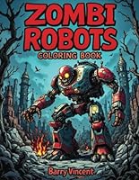 Zombi Robots Colouring Book: 40 Grotesque Mechanical Mutants to Color and Conquer B0F67LZF5M Book Cover