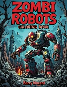 Zombi Robots Colouring Book: 40 Grotesque Mechanical Mutants to Color and Conquer