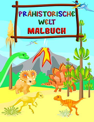 PRÄHISTORISCHE WELT - MALBUCH: Fantastisches Dinosaurier Malbuch für Jungen, Mädchen, Kleinkinder, Kinder im Vorschulalter, Kinder 2-4, 4-8 (Dinosaurierbücher) (German Edition)