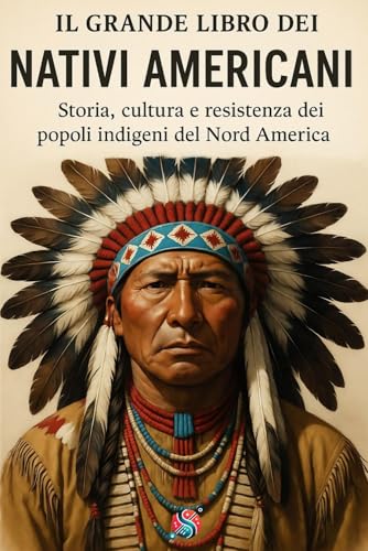 Il grande libro dei nativi americani: Storia, cultura e resistenza dei popoli indigeni del Nord America