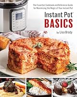 Instant Pot Basics: The Essential Cookbook and Reference Guide for Maximizing the Magic of Your Instant Pot 1938879341 Book Cover