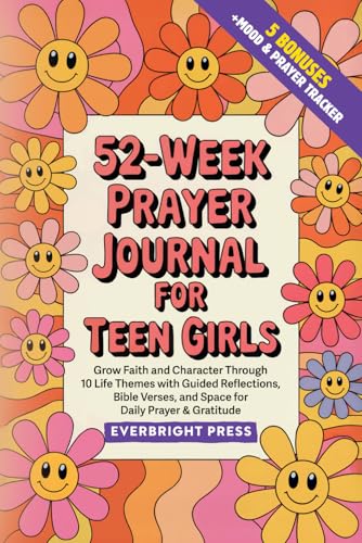 52-Week Prayer Journal for Teen Girls: Grow Faith and Character Through 10 Life Themes with Guided Reflections, Bible Verses, and Space for Daily Prayer &amp; Gratitude