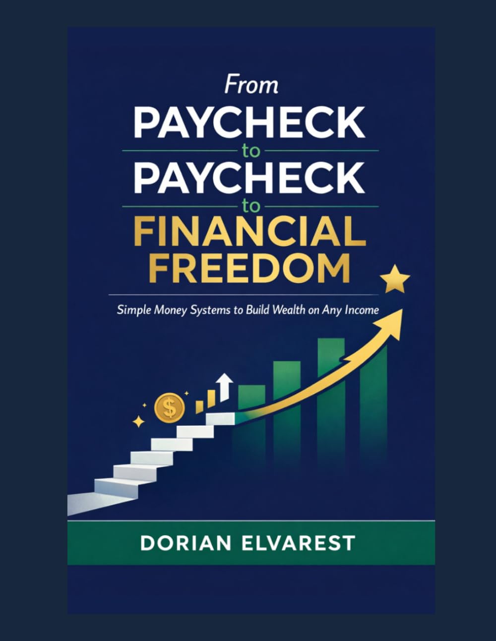 From Paycheck to Paycheck to Financial Freedom: Simple Money Systems to Build Wealth on Any Income