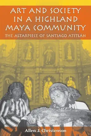 Art and Society in a Highland Maya Community: The Altarpiece of Santiago Atitlán book cover