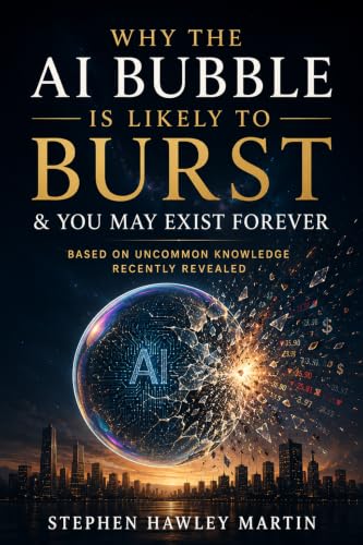 Why The AI Bubble Is Likely to Burst & You May Exist Forever: Based on Uncommon Knowledge Recently Revealed
