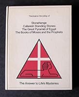 Theological Decoding of Stonehenge, Callanish Standing Stones, The Great Pyramid of Egypt, The Books of Moses and the Prophets : The Answer to Life's Mysteries B0010ZKM0C Book Cover